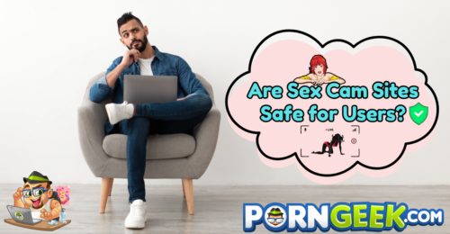 Are Sex Cam Sites Safe for Users?