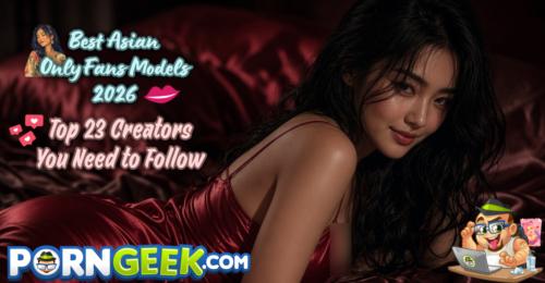 Best Asian OnlyFans Models 2026: Top 23 Creators You Need to Follow