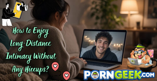 How to Enjoy Long-Distance Intimacy Without Any Hiccups?