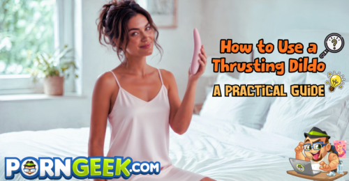 How to Use a Thrusting Dildo – A Practical Guide