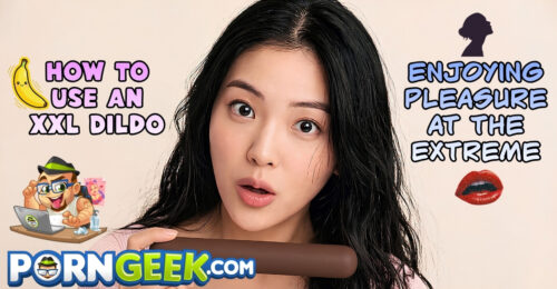 How to Use an XXL Dildo – Enjoying Pleasure at the Extreme