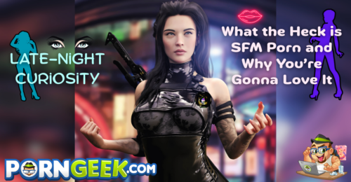Late-Night Curiosity: What the Heck is SFM Porn and Why You’re Gonna Love It