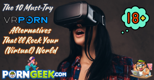 The 10 Must-Try VRPorn.com Alternatives That’ll Rock Your (Virtual) World