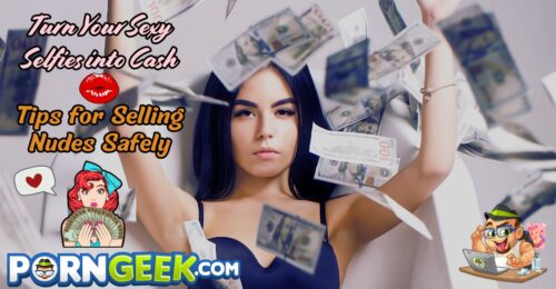 Turn Your Sexy Selfies into Cash: Tips for Selling Nudes Safely