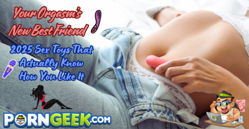 Your Orgasm’s New Best Friend: 2025 Sex Toys That Actually Know How You Like It